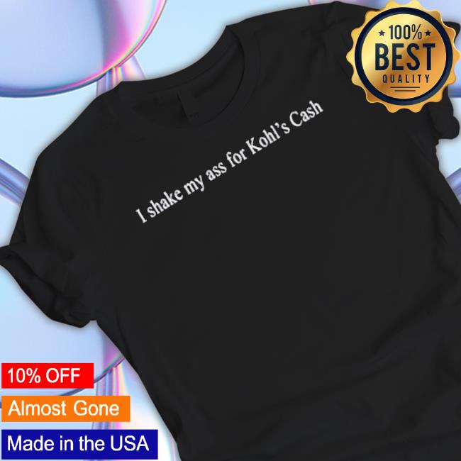 I Shake My Ass For Kohl's Cash Shirt